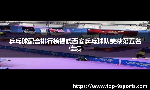 乒乓球配合排行榜揭晓西安乒乓球队荣获第五名佳绩